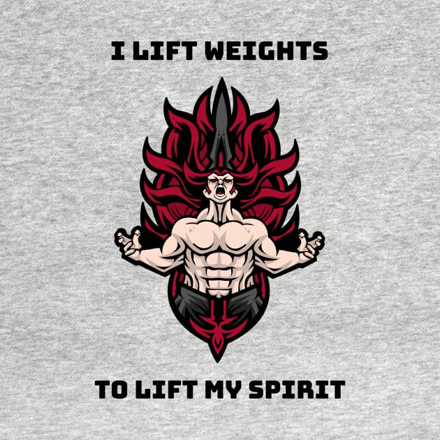 I lift weights to lift my spirit by B-shirts